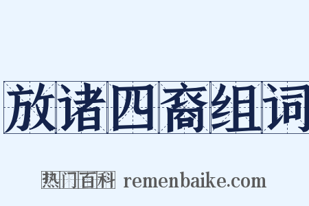 放诸四裔组词是什么意思的图片
